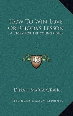 How to Win Love or Rhoda's Lesson: A Story for the Young (1848) - Dinah Maria Mulock Craik