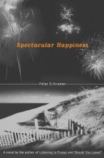 Spectacular Happiness: A Novel - Peter D. Kramer