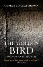 The Golden Bird: Two Orkney Stories - George Mackay Brown