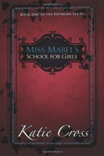 Miss Mabel's School for Girls (Network Series, #1) - Katie Cross