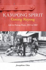 Kampong Spirit - Gotong Royong: Life in Potong Pasir, 1955 to 1965 - Josephine Chia