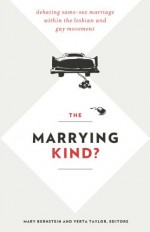 The Marrying Kind?: Debating Same-Sex Marriage within the Lesbian and Gay Movement - Mary Bernstein, Verta Taylor