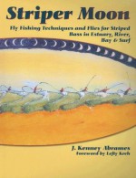 Striper Moon: Fly Fishing Techniques and Flies for Striped Bass in Estuary, River, Bay & Surf - J. Kenney Abrames, Lefty Kreh