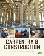 Carpentry & Construction, Fifth Edition - Rex Miller, Mark Miller