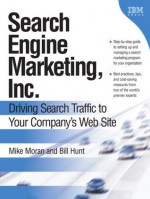 Search Engine Marketing, Inc.: Driving Search Traffic to Your Company's Web Site - Mike Moran, Bill Hunt