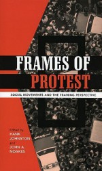 Frames of Protest: Social Movements and the Framing Perspective - Hank Johnston, John A. Noakes