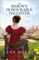 The Baron's Honourable Daughter: A Novel - Lynn Morris