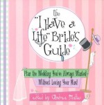 The "I Have a Life" Bride's Guide: Plan the Wedding You've Always Wanted--Without Losing Your Mind - Andrea Mattei