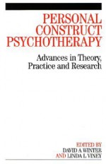 Personal Construct Psychotherapy: Advances in Theory, Practice and Research - David Winter, Linda Viney