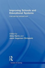 Improving Schools and Educational Systems: International Perspectives - Alma Harris, Janet H. Chrispeels