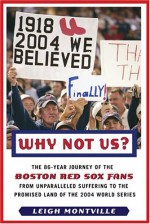 Why Not Us?: The 86-year Journey of the Boston Red Sox Fans From Unparalleled Suffering To The Promised Land Of the 2004 World Series - Leigh Montville