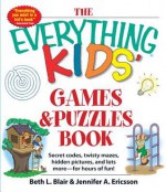 The Everything Kids Games & Puzzles Book: Secret Codes, Twisty Mazes, Hidden Pictures, and Lots More - For Hours of Fun! - Beth L. Blair, Jennifer A. Ericsson