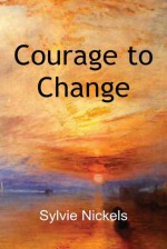 Courage to Change - Sylvie Nickels