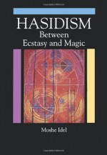 Hasidism: Between Ecstasy and Magic (Suny Series in Judaica: Hermeneutics, Mysticism, and Religion) - Moshe Idel