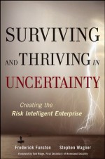 Surviving and Thriving in Uncertainty: Creating The Risk Intelligent Enterprise - Frederick Funston, Stephen Wagner