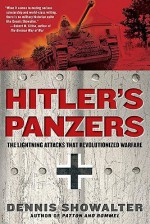 Hitler's Panzers: The Lightning Attacks that Revolutionized Warfare - Dennis E. Showalter