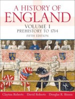 A History of England Volume 1 Prehistory to 1714 - Clayton Roberts, David Roberts, Douglas R. Bisson