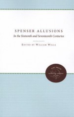 Spenser Allusions: In the Sixteenth and Seventeenth Centuries - William Wells