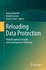 Reloading Data Protection: Multidisciplinary Insights and Contemporary Challenges - Serge Gutwirth, Ronald Leenes, Paul De Hert