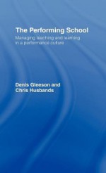 The Performing School - Dennis Gleeson, Chris Husbands