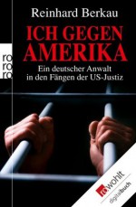 Ich gegen Amerika: Ein deutscher Anwalt in den Fängen der US-Justiz (German Edition) - Reinhard Berkau, Irene Stratenwerth