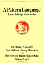 A Pattern Language: Towns, Buildings, Construction (Center for Environmental Structure Series) - Christopher Alexander, Murray Silverstein, Sara Ishikawa, Max Jacobson, Shlomo Angel, Ingrid Fiksdahl-King