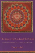 The Quest for God and the Good: World Philosophy as a Living Experience - Diana Lobel