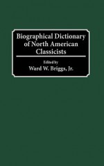 Biographical Dictionary of North American Classicists - Ward W. Briggs