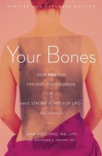 Your Bones: How You Can Prevent Osteoporosis and Have Strong Bones for Life-Naturally - Lara Pizzorno, Wright, Jonathan V., M.D.