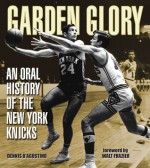 Garden Glory: An Oral History of the New York Knicks - Dennis D'Agostino, Walt Frazier