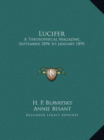 Lucifer: A Theosophical Magazine, September 1894 to January 1895 - Helena Petrovna Blavatsky, Annie Besant