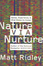 Nature Via Nurture: Genes, Experience, and What Makes Us Human - Matt Ridley