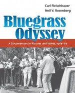 Bluegrass Odyssey: A Documentary in Pictures and Words, 1966-86 - Carl Fleischhauer, Neil V. Rosenberg