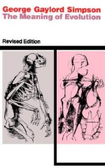 The Meaning of Evolution: A Study of the History of Life and of Its Significance for Man, Revised Edition - George Gaylord Simpson