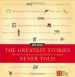 The Greatest Stories Never Told: 100 Tales from History to Astonish, Bewilder, and Stupefy - Rick Beyer