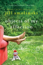 Objects of My Affection: A Novel - Jill Smolinski