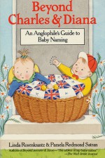 Beyond Charles and Diana: An Anglophile's Guide to Baby Naming - Linda Rosenkrantz, Pamela Redmond Satran