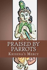 Praised by Parrots - Krishna's Mercy