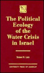 The Political Ecology of the Water Crisis in Israel - Susan H. Lees