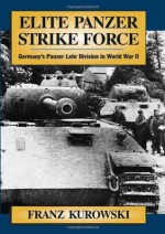 Elite Panzer Strike Force: Germany's Panzer Lehr Division in World War II - Franz Kurowski