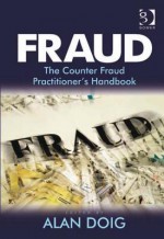 Fraud: The Counter Fraud Practitioner's Handbook - Alan Doig