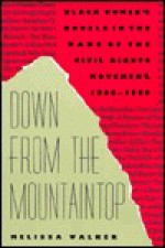 Down from the Mountaintop: Black Womens Novels in the Wake of the Civil Rights Movement, 1966-1989 - Melissa Walker