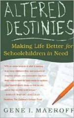 Altered Destinies: Making Life Better for Schoolchildren in Need - Gene I. Maeroff