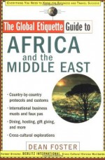 The Global Etiquette Guide to Africa and the Middle East: Everything You Need to Know for Business and Travel Success (Global Etiquette Guides) - Dean Foster