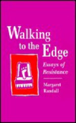 Walking to the Edge: Essays of Resistance - Margaret Randall