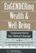 Engendering Wealth And Well-being: Empowerment For Global Change - Rae Lesser Blumberg, Irene Tinker, Michael Monteon, Cathy A. Rakowski, Cathy Rakowski