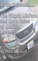 Or So It Seems - The Stupid Minivan - 23 More Tales of Midlife Madness the Smashwords edition - Robb Lightfoot