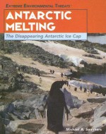 Antarctic Melting: The Disappearing Antarctic Ice Cap - Michael A. Sommers