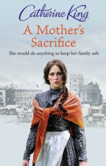 A Mother's Sacrifice - Catherine King