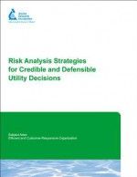 Risk Analysis Strategies for Credible and Defensible Utility Decisions - Simon Pollard, Paul Hamilton